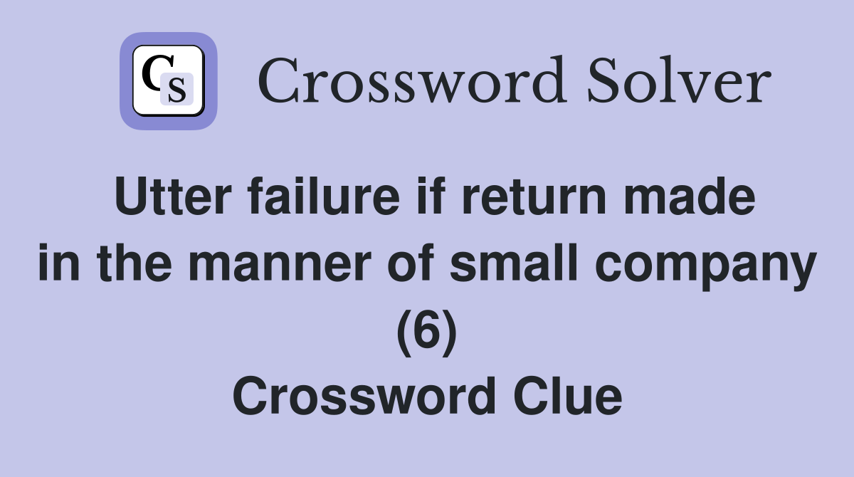 Utter failure if return made in the manner of small company (6) Crossword Clue
