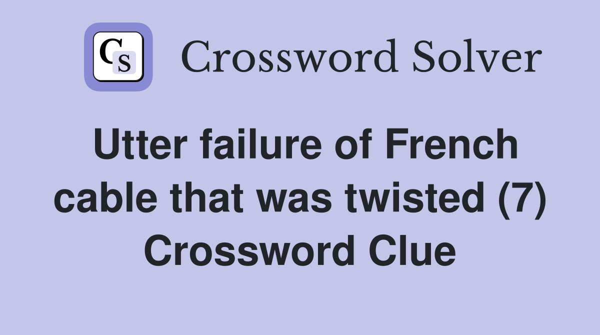 Utter failure of French cable that was twisted (7) Crossword Clue
