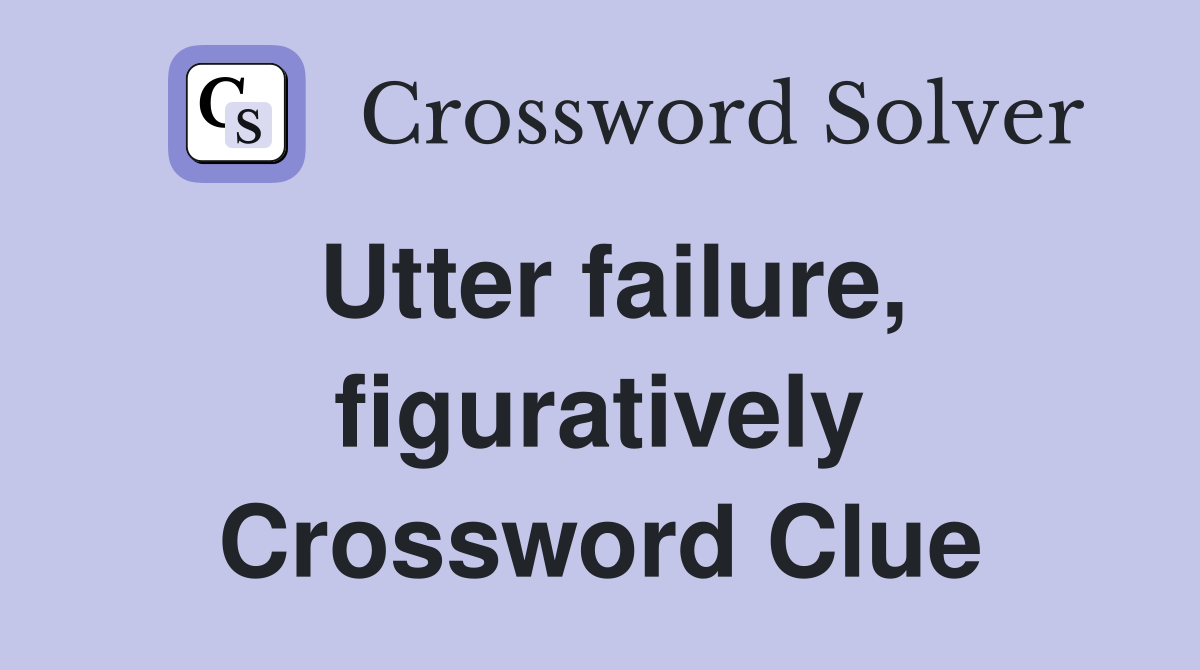 Utter failure, figuratively Crossword Clue