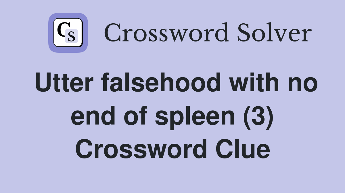 Utter falsehood with no end of spleen (3) Crossword Clue