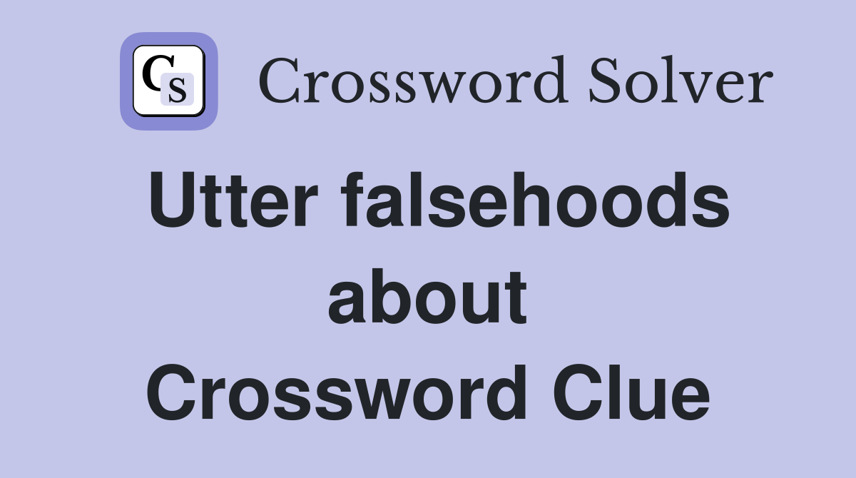 Utter falsehoods about Crossword Clue