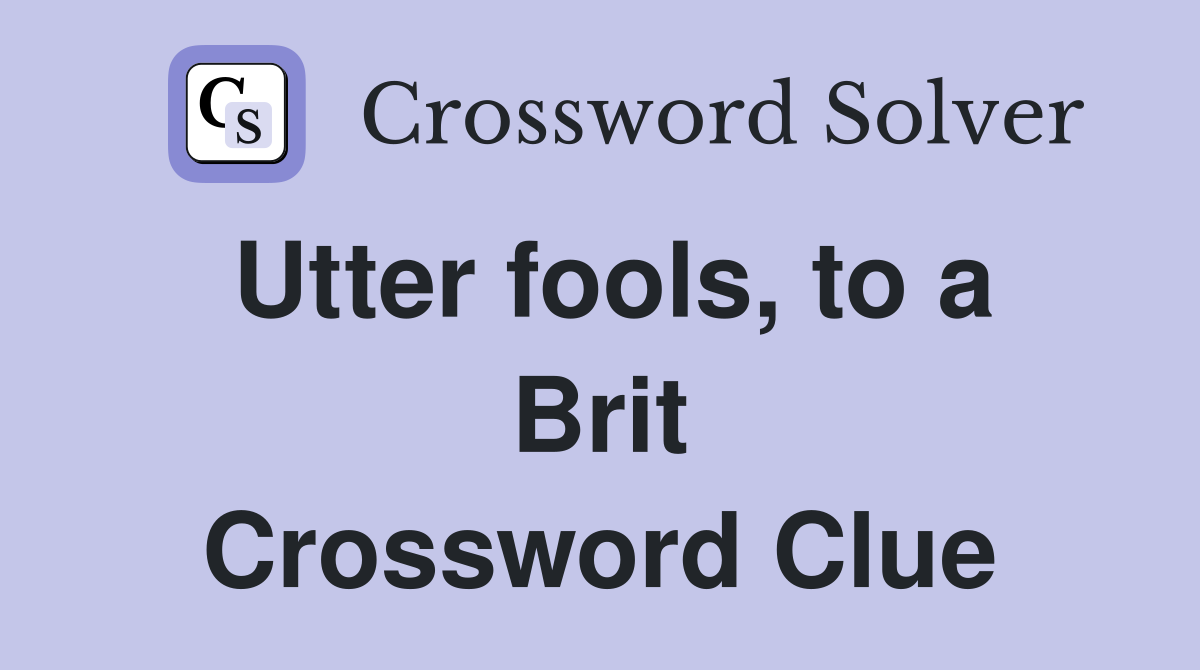 Utter fools, to a Brit Crossword Clue
