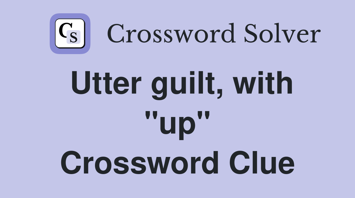 Utter guilt, with "up" Crossword Clue