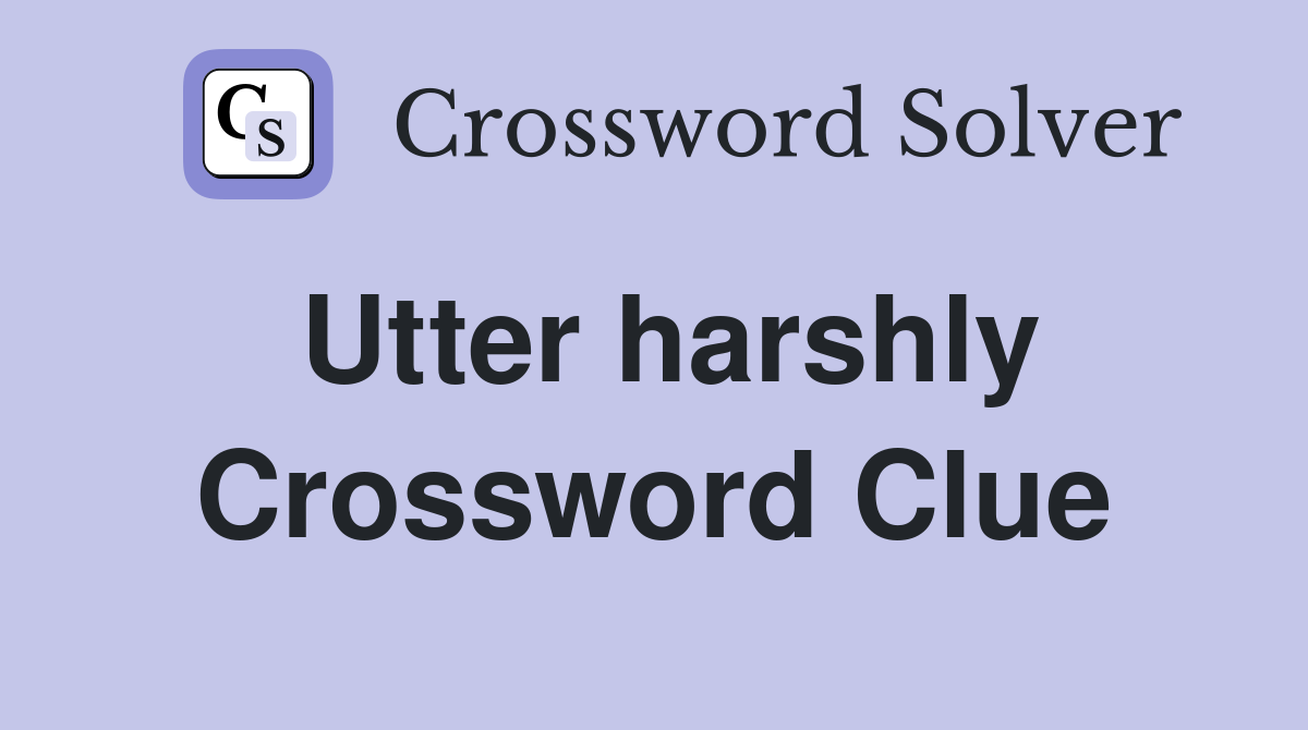 Utter harshly Crossword Clue