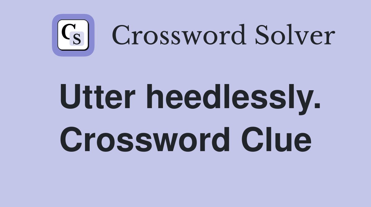 Utter heedlessly. Crossword Clue