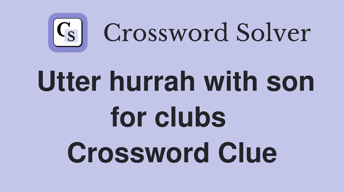 Utter hurrah with son for clubs  Crossword Clue