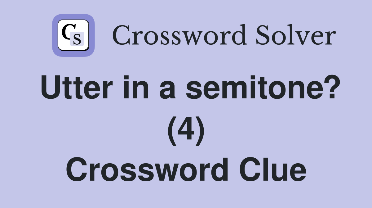 Utter in a semitone? (4) Crossword Clue