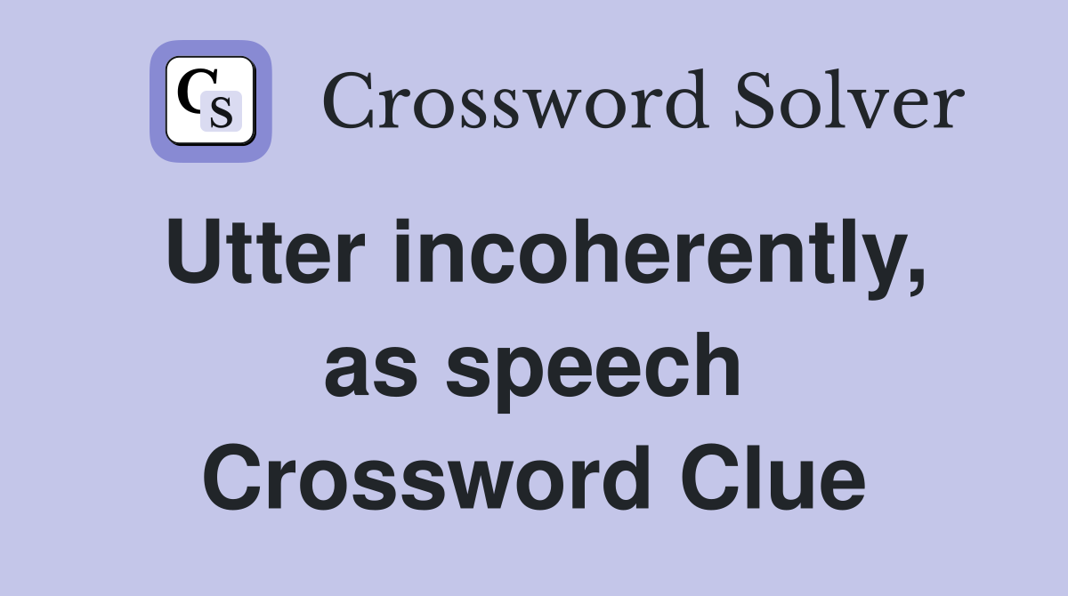 Utter incoherently, as speech Crossword Clue