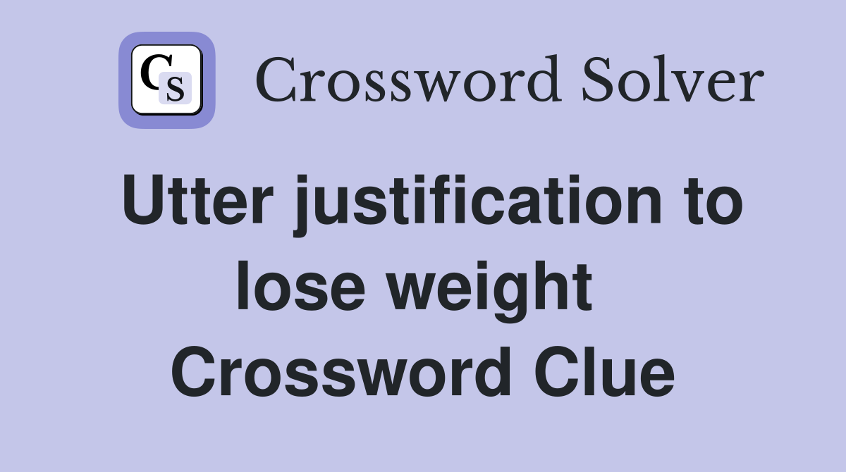 Utter justification to lose weight  Crossword Clue