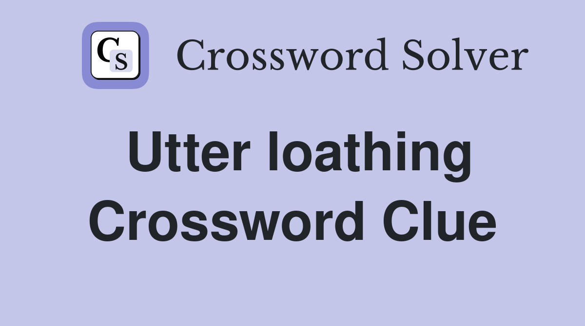 Utter loathing Crossword Clue