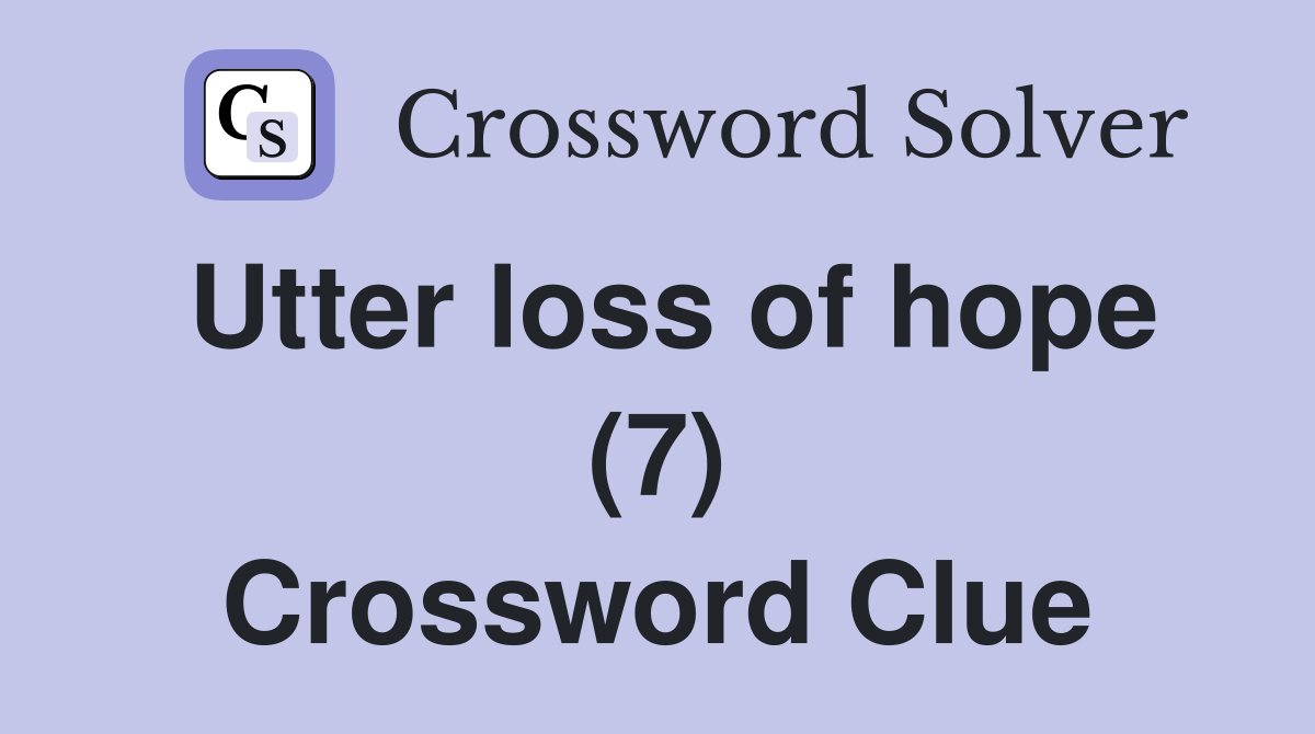Utter loss of hope (7) Crossword Clue