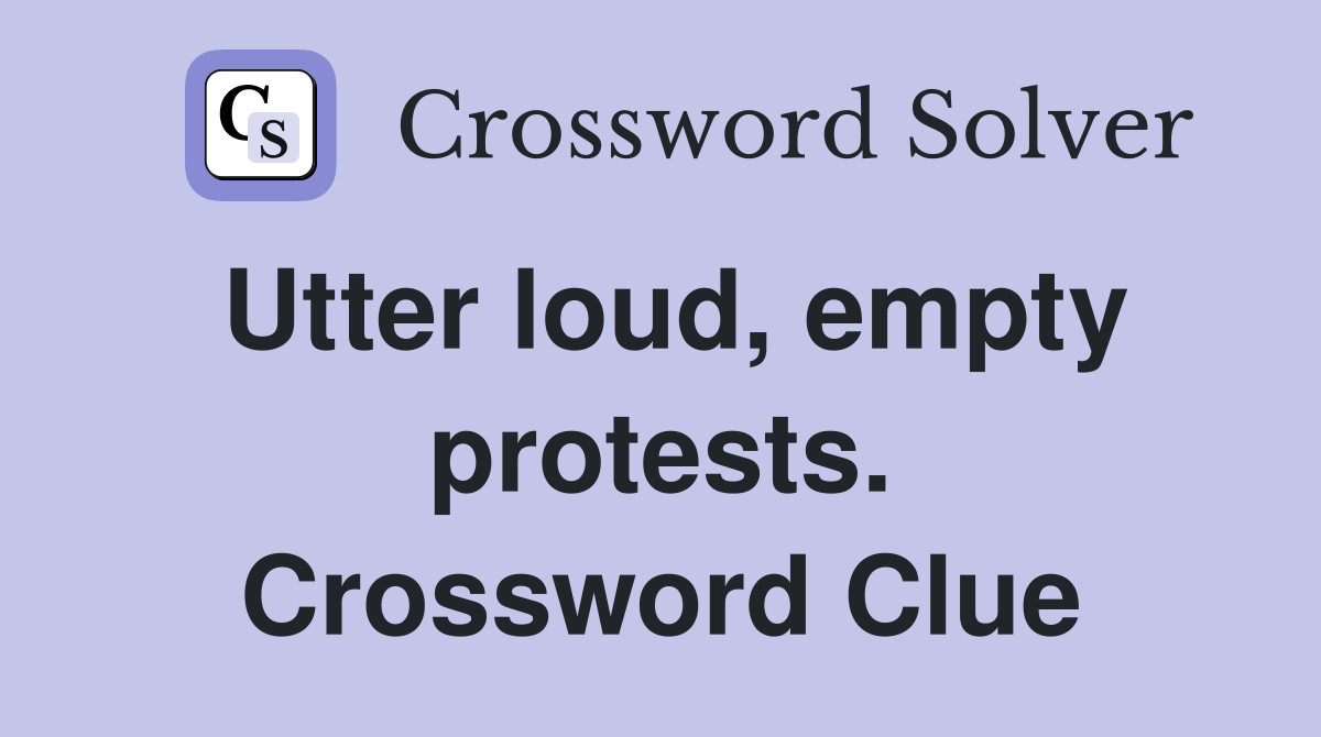 Utter loud, empty protests. Crossword Clue