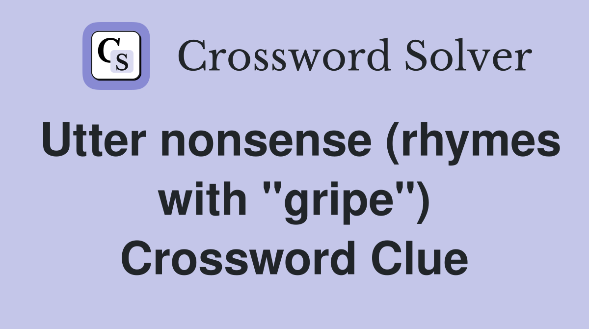 Utter nonsense (rhymes with "gripe") Crossword Clue
