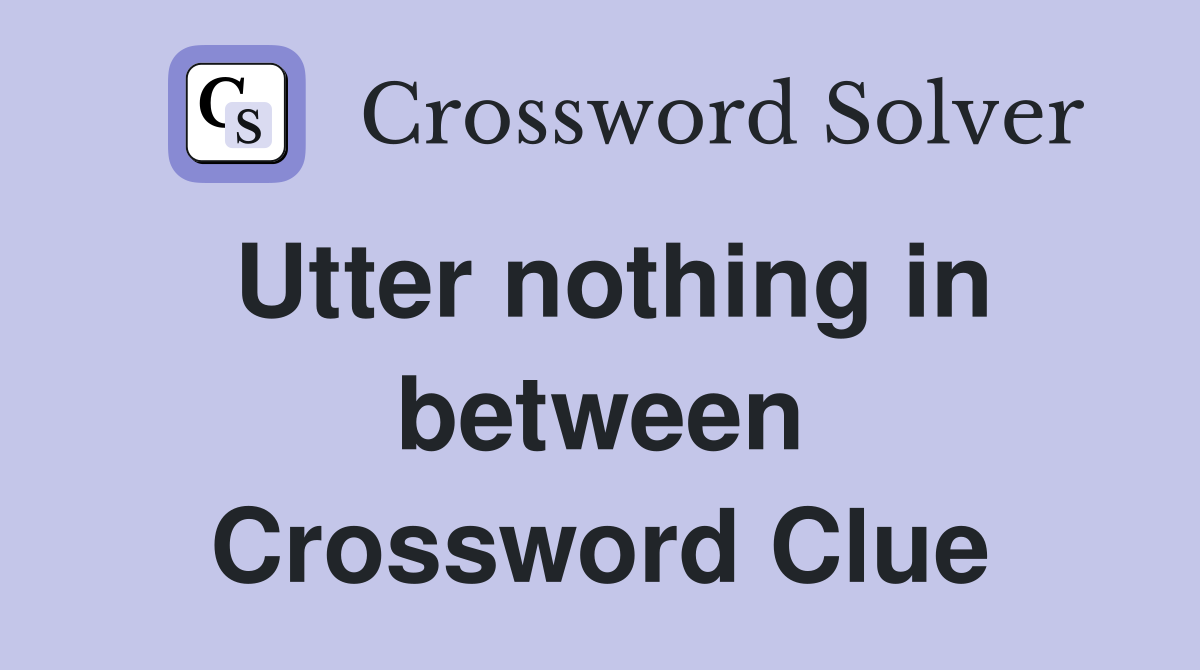 Utter nothing in between Crossword Clue