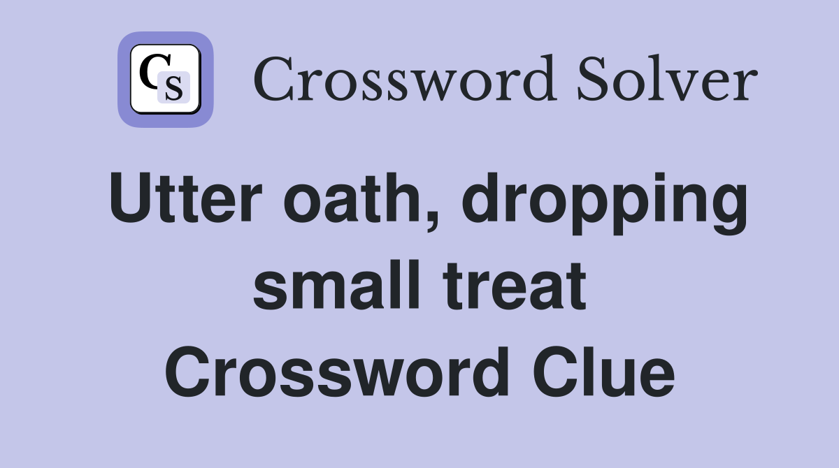 Utter oath, dropping small treat Crossword Clue