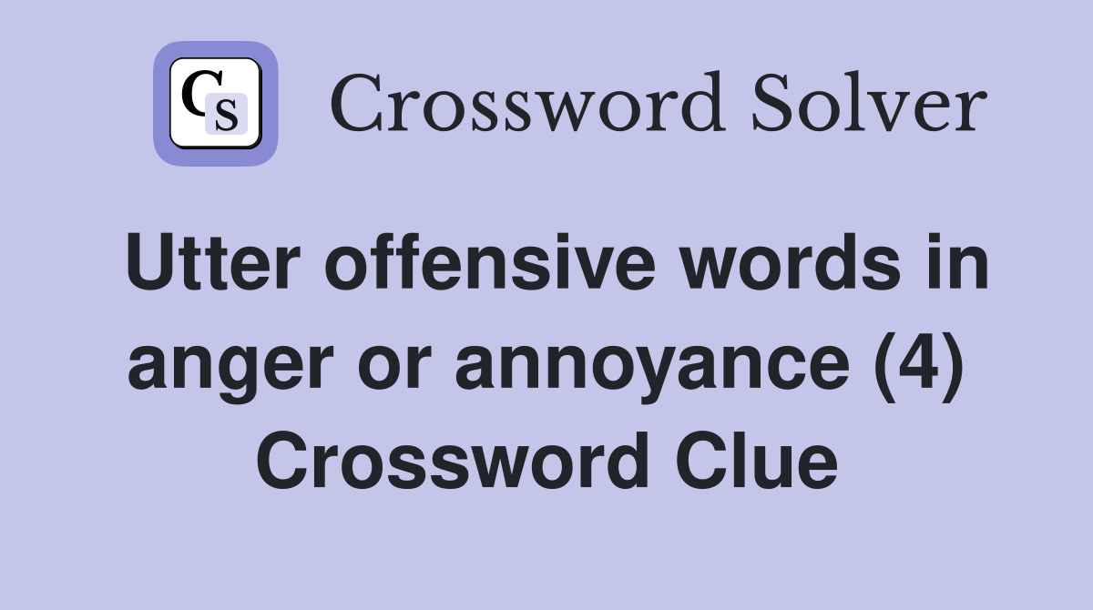 Utter offensive words in anger or annoyance (4) Crossword Clue