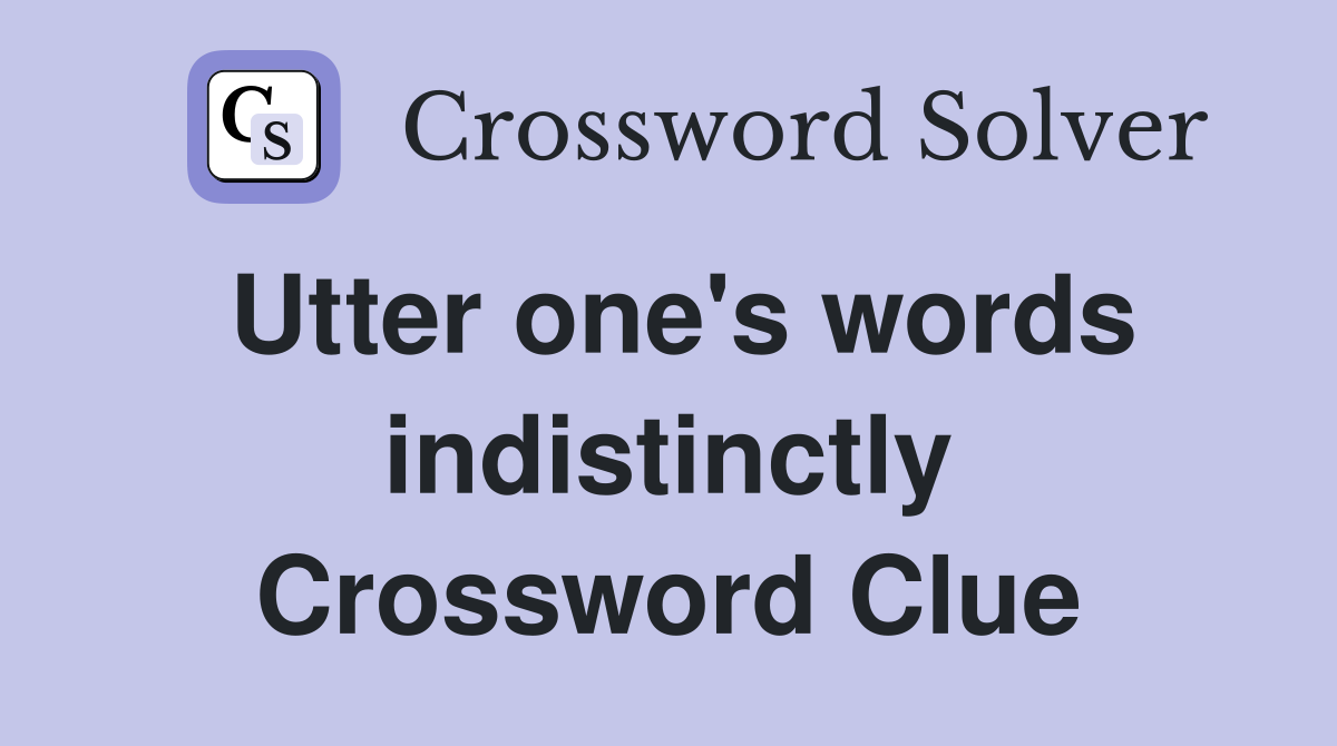 Utter one's words indistinctly Crossword Clue