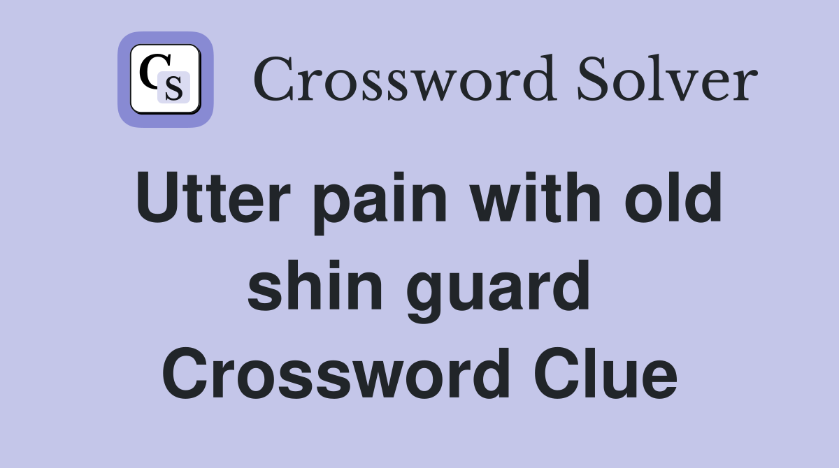 Utter pain with old shin guard Crossword Clue