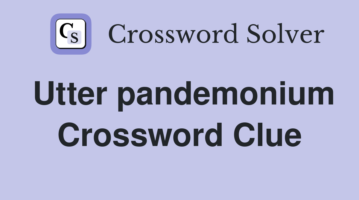 Utter pandemonium Crossword Clue