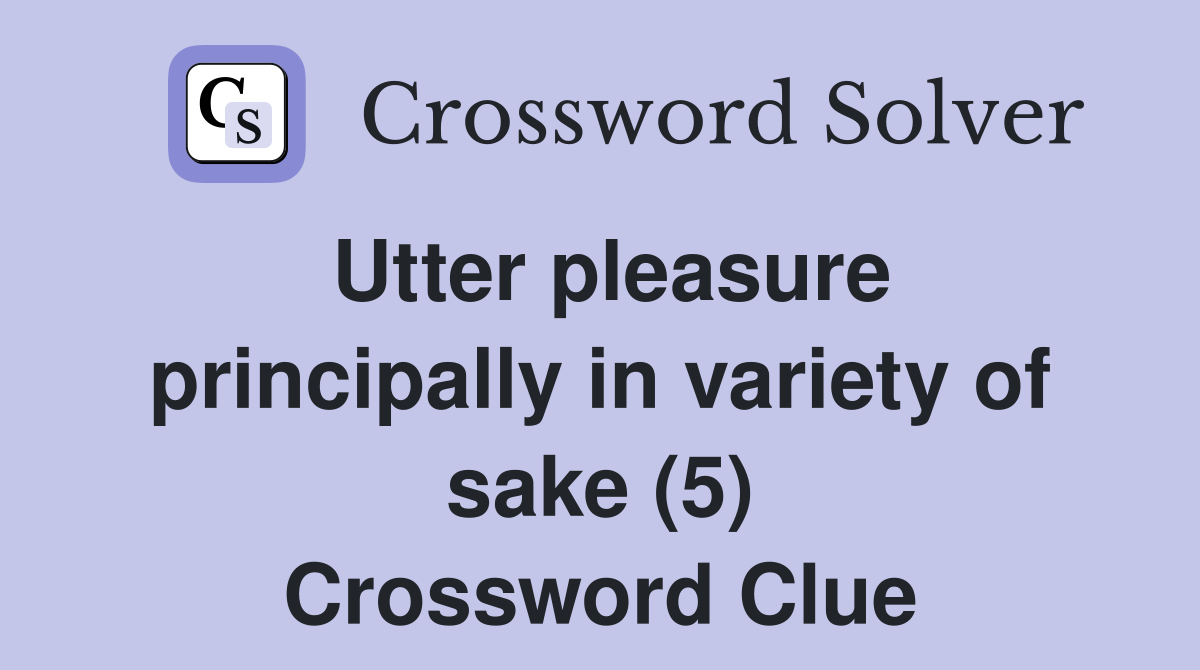 Utter pleasure principally in variety of sake (5) Crossword Clue