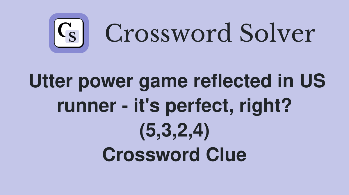 Utter power game reflected in US runner - it's perfect, right? (5,3,2,4) Crossword Clue