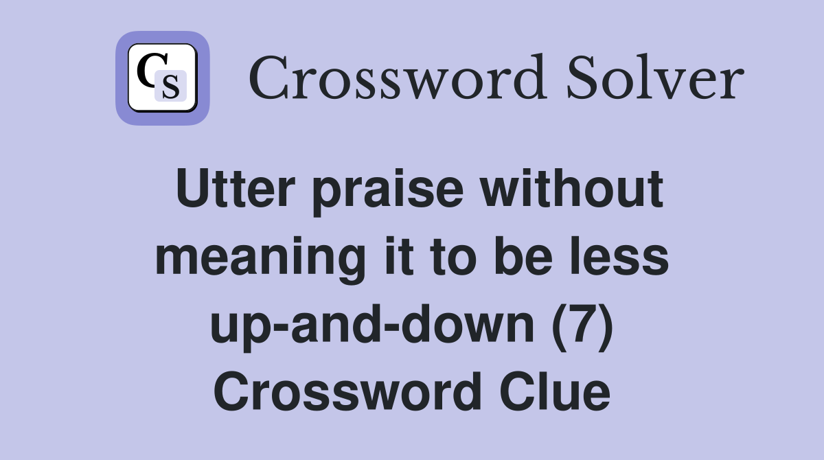 Utter praise without meaning it to be less up-and-down (7) Crossword Clue
