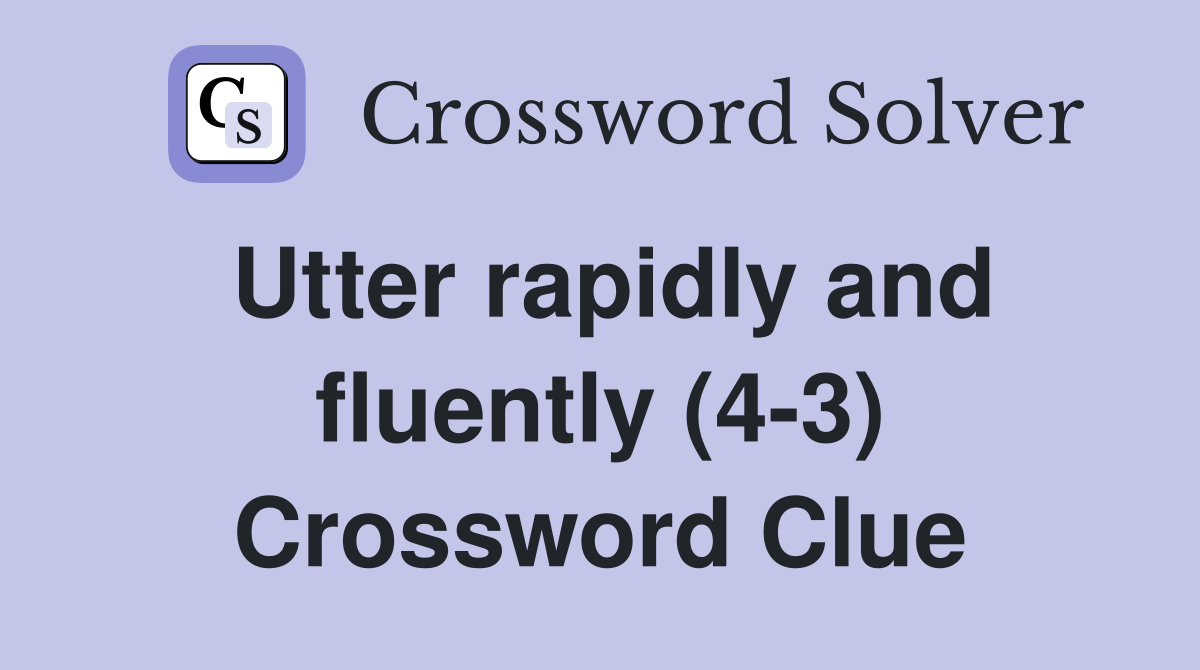 Utter rapidly and fluently (4-3) Crossword Clue