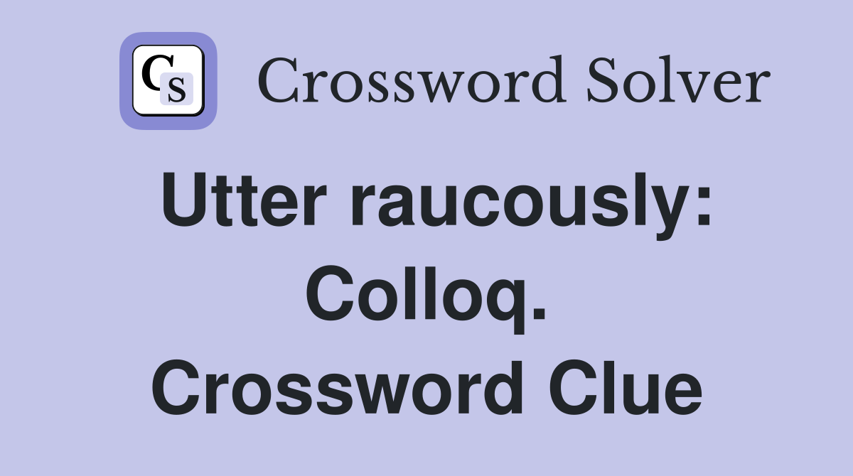 Utter raucously: Colloq. Crossword Clue