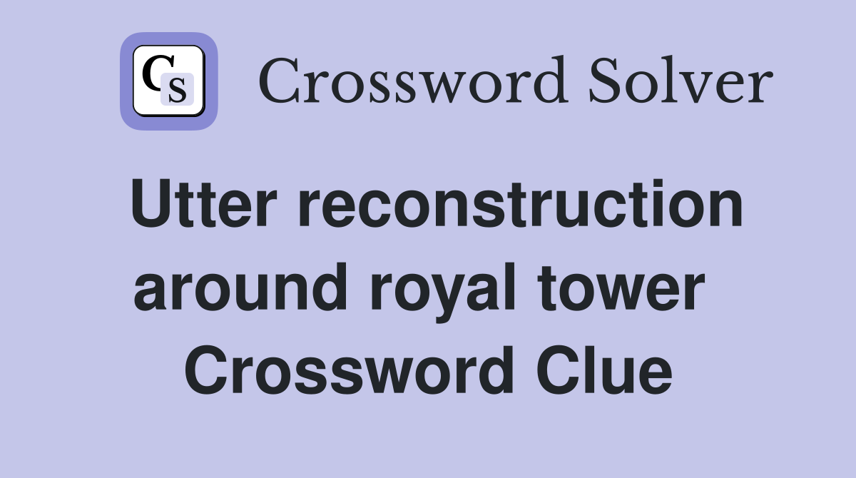 Utter reconstruction around royal tower  Crossword Clue