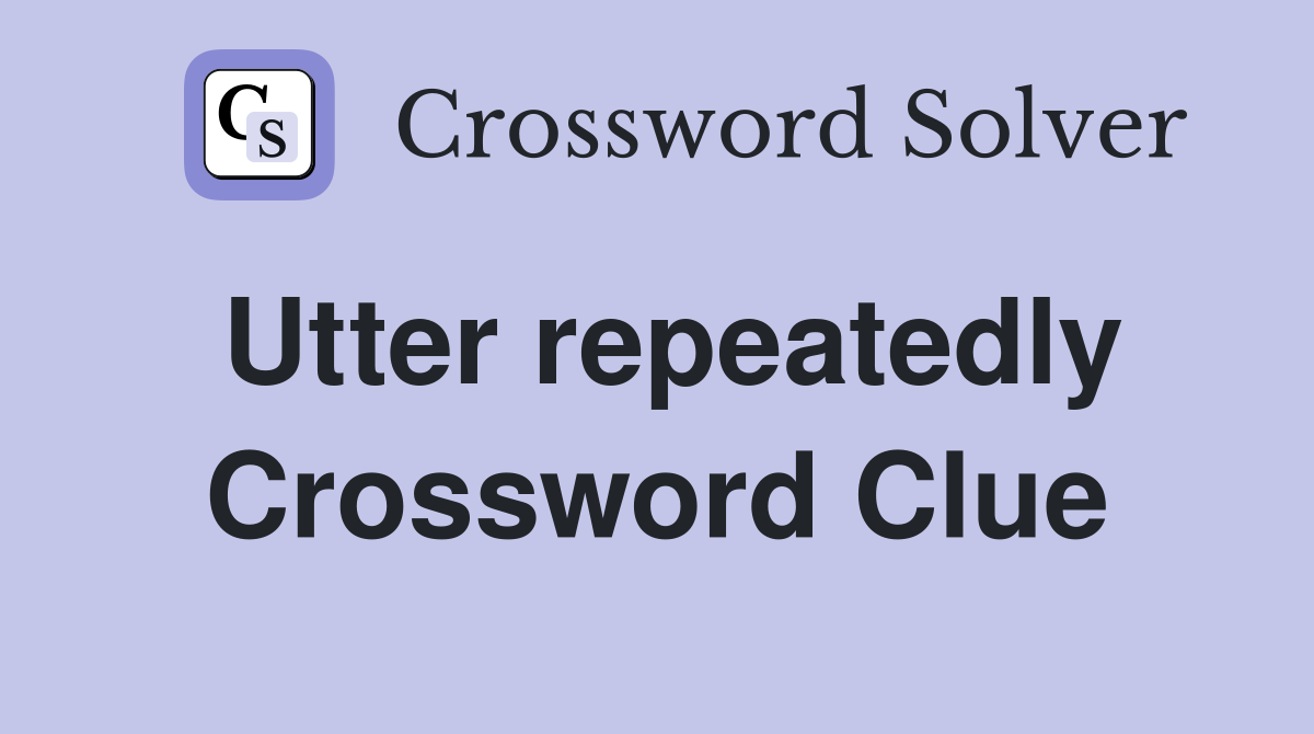 Utter repeatedly Crossword Clue