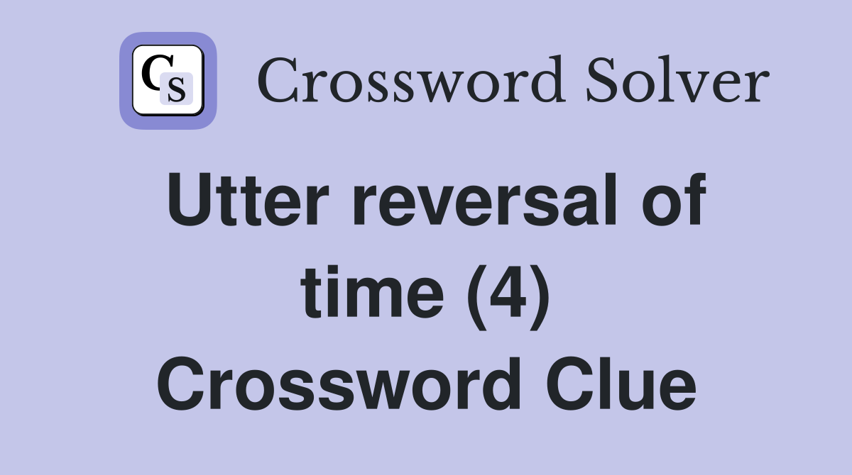 Utter reversal of time (4) Crossword Clue