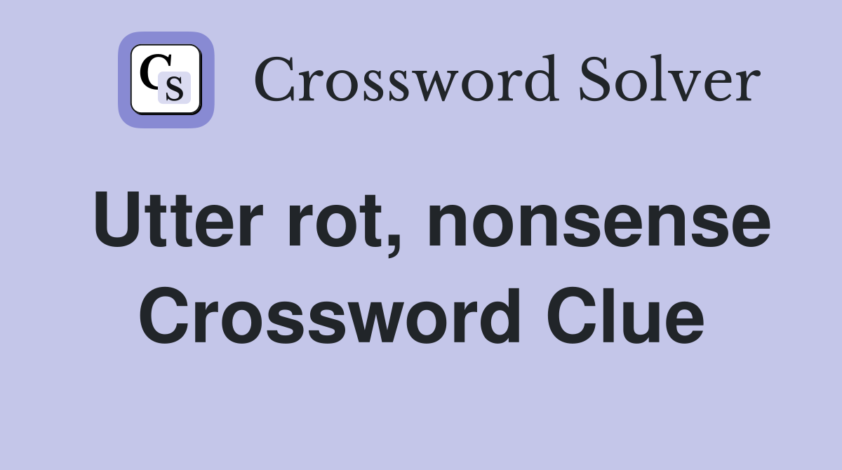 Utter rot, nonsense Crossword Clue