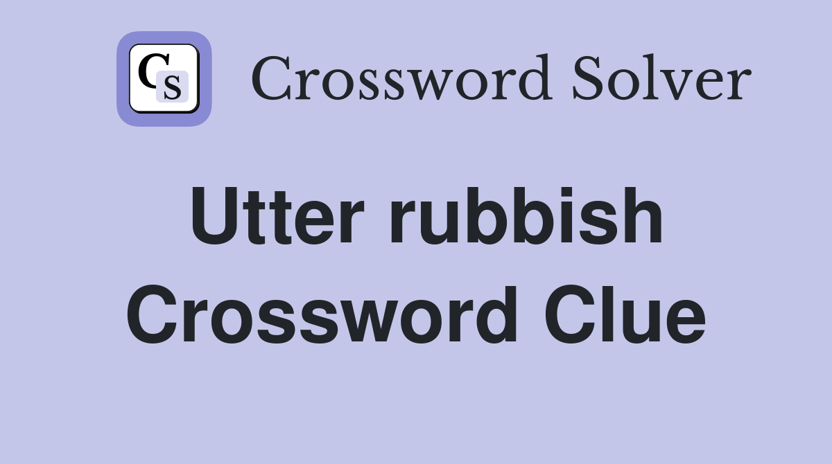 Utter rubbish Crossword Clue