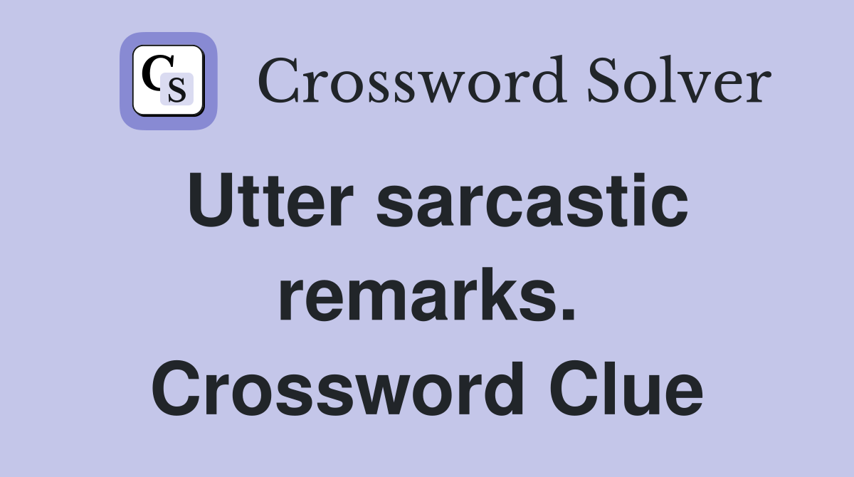 Utter sarcastic remarks. Crossword Clue