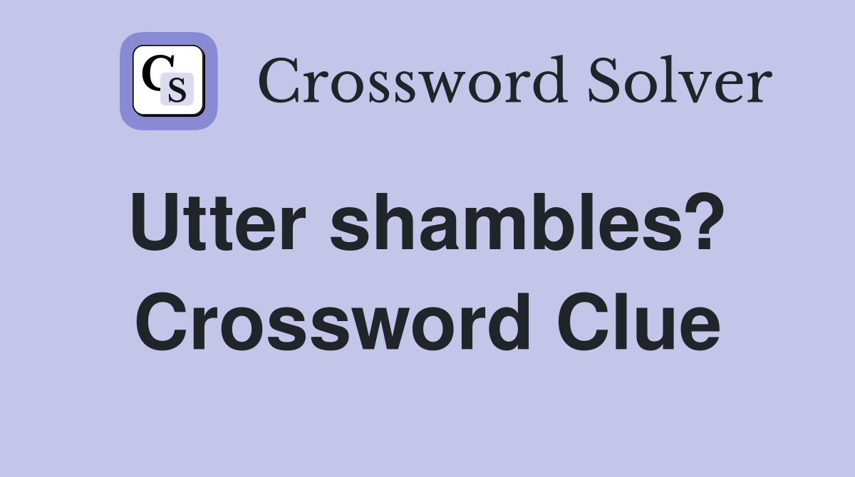 Utter shambles?  Crossword Clue