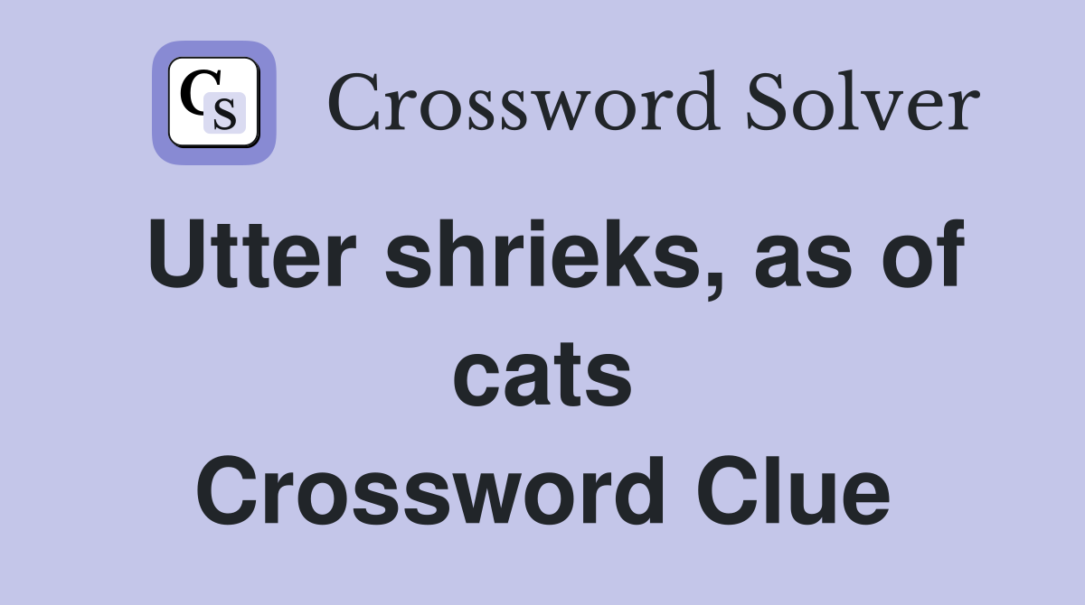 Utter shrieks, as of cats Crossword Clue