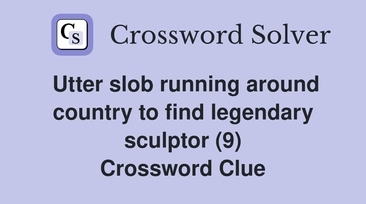 Utter slob running around country to find legendary sculptor (9) Crossword Clue