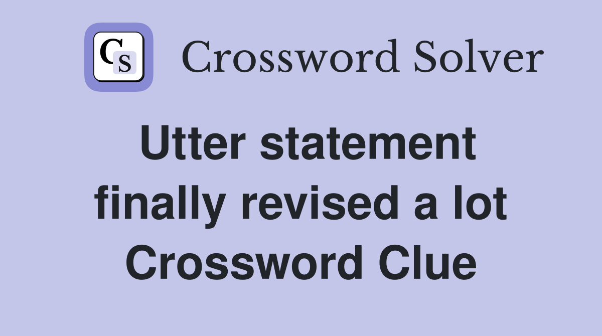 Utter statement finally revised a lot Crossword Clue