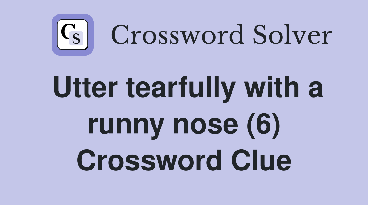 Utter tearfully with a runny nose (6) Crossword Clue