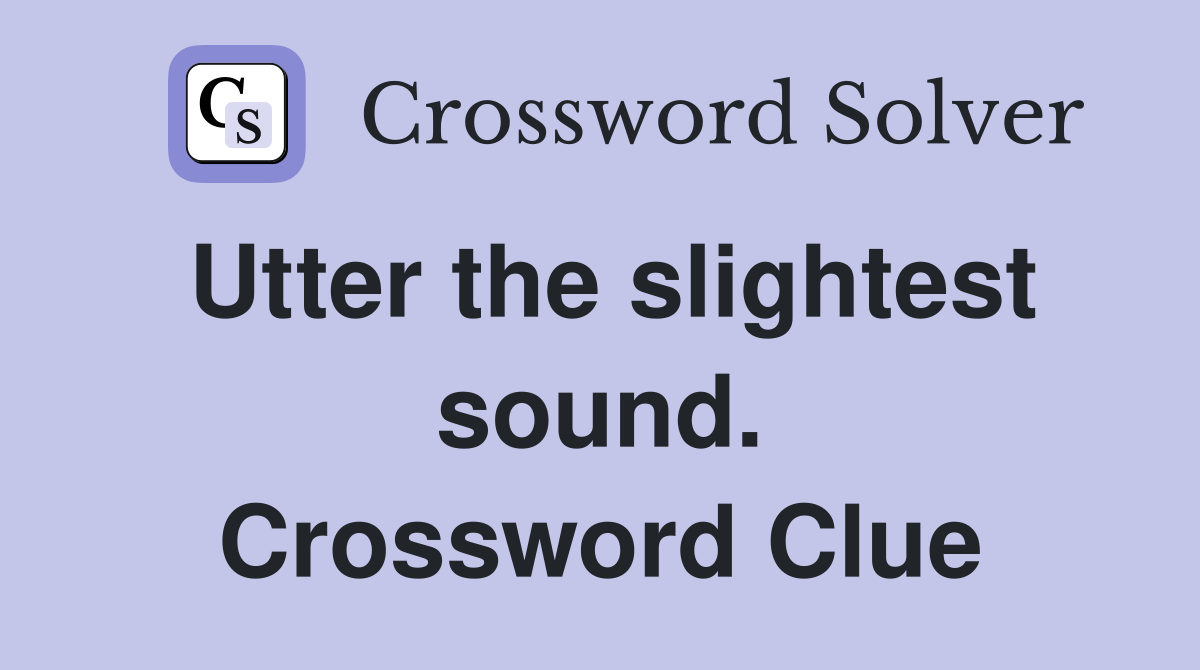 Utter the slightest sound. Crossword Clue