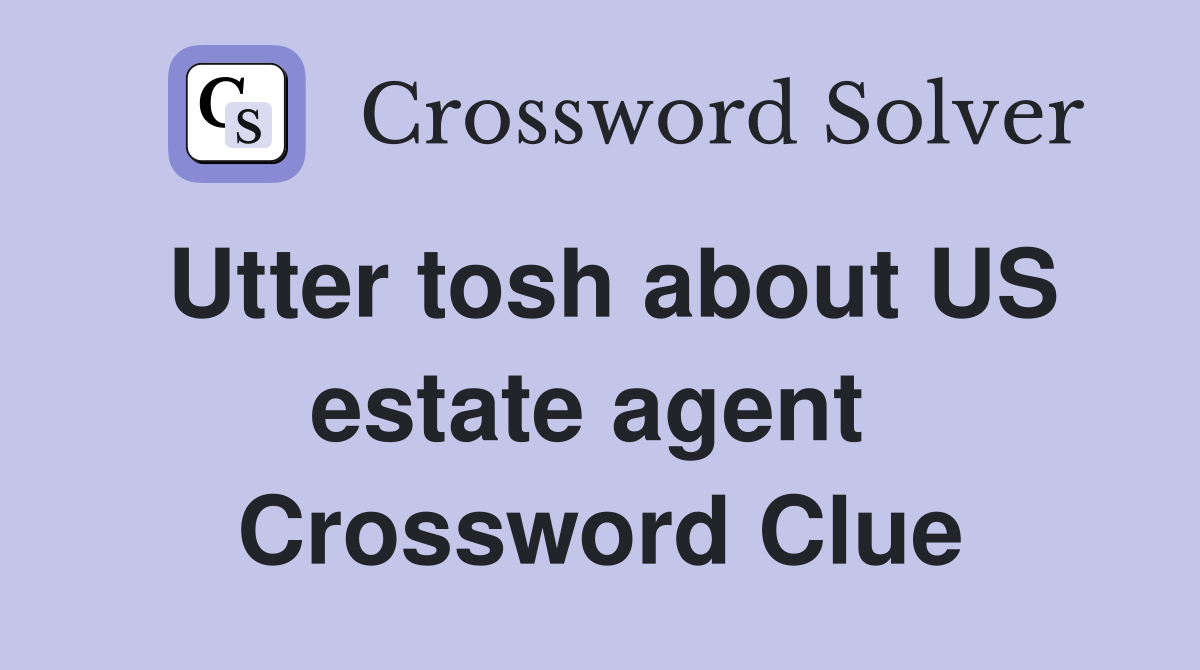 Utter tosh about US estate agent  Crossword Clue