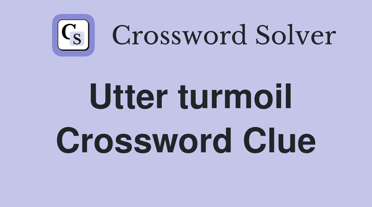 Utter turmoil Crossword Clue