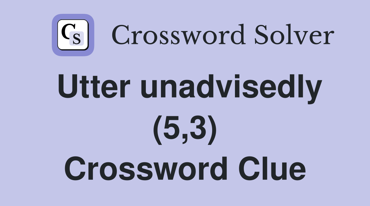 Utter unadvisedly (5,3) Crossword Clue