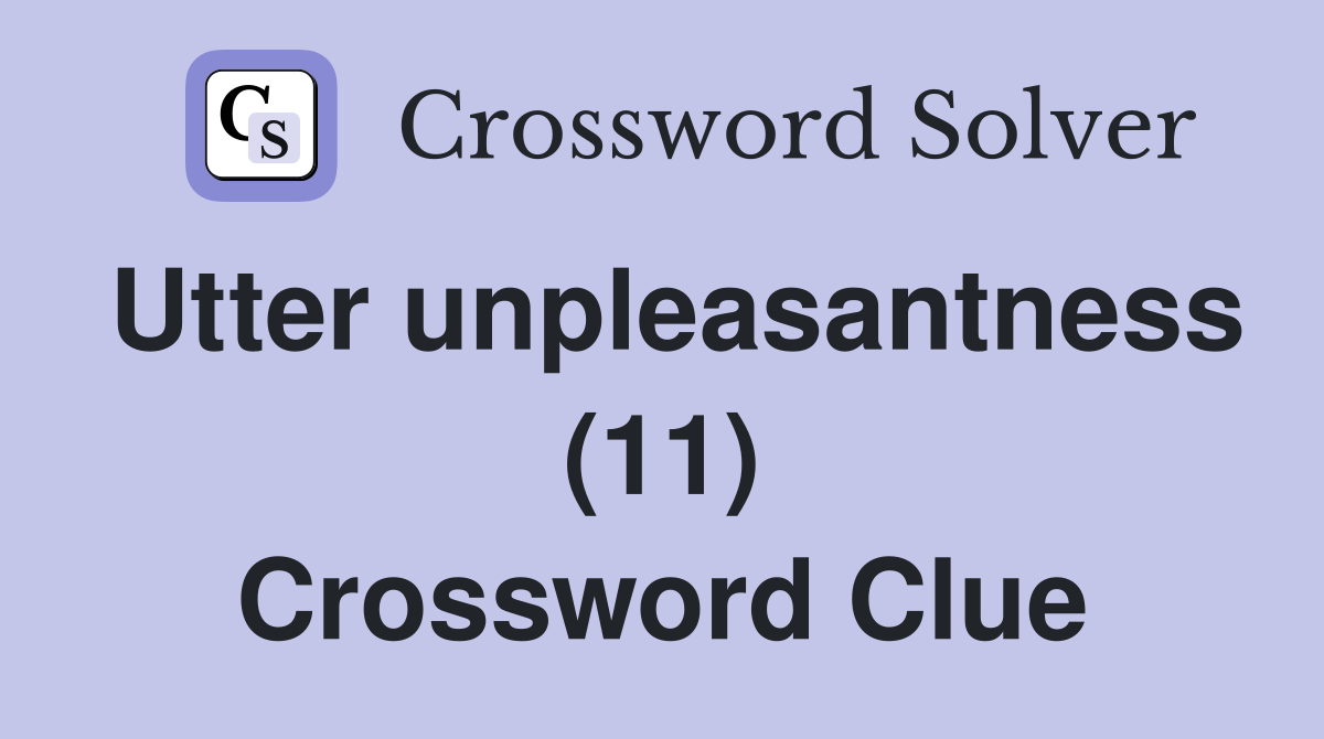 Utter unpleasantness (11) Crossword Clue