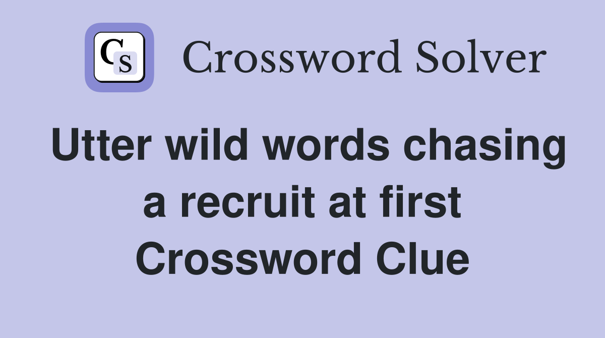 Utter wild words chasing a recruit at first Crossword Clue