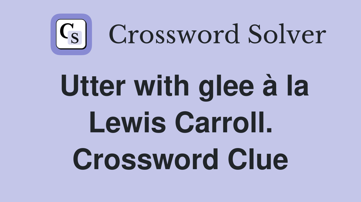 Utter with glee à la Lewis Carroll. Crossword Clue