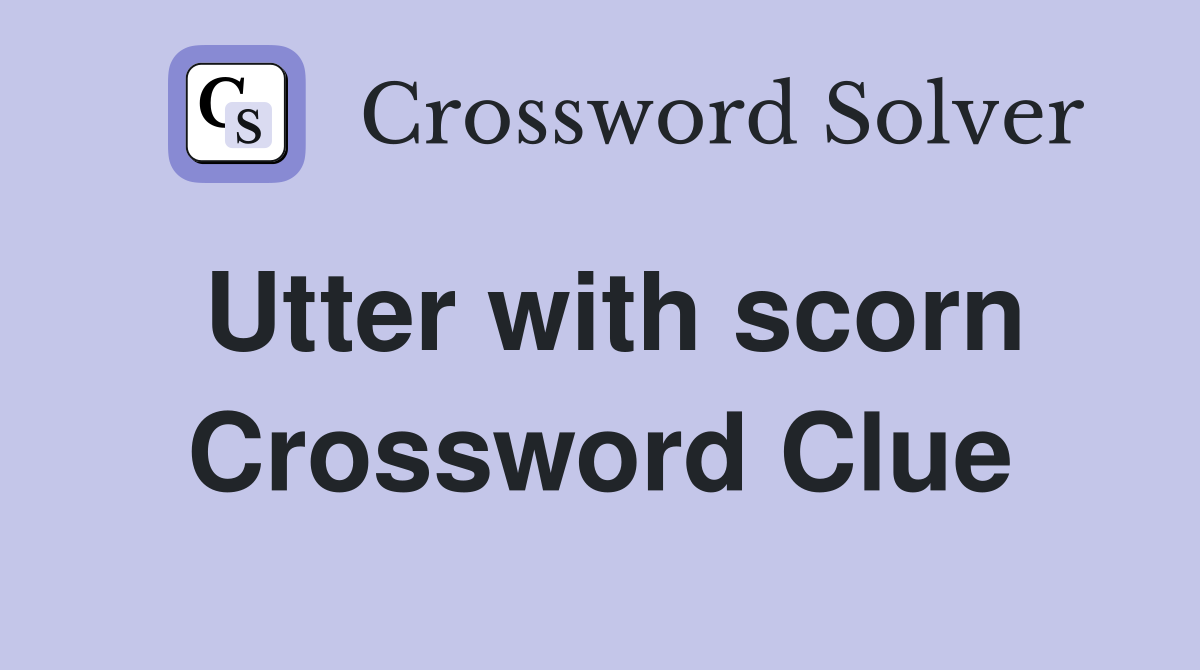 Utter with scorn Crossword Clue