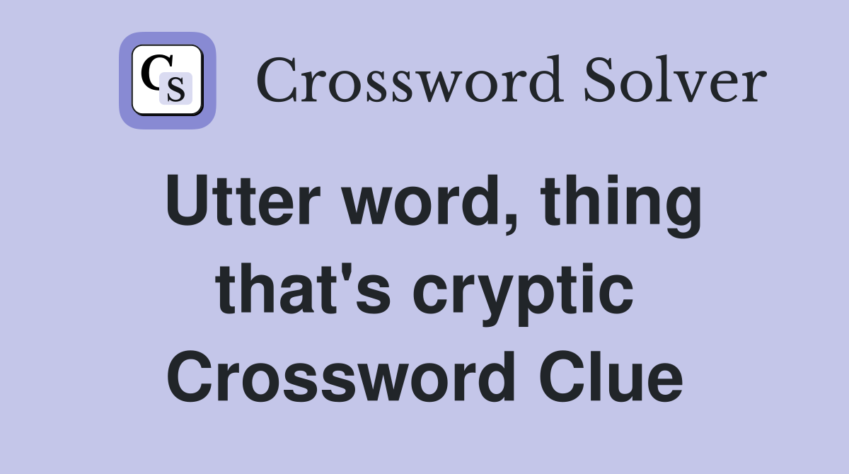Utter word, thing that's cryptic Crossword Clue