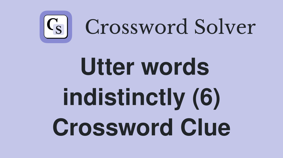 Utter words indistinctly (6) Crossword Clue