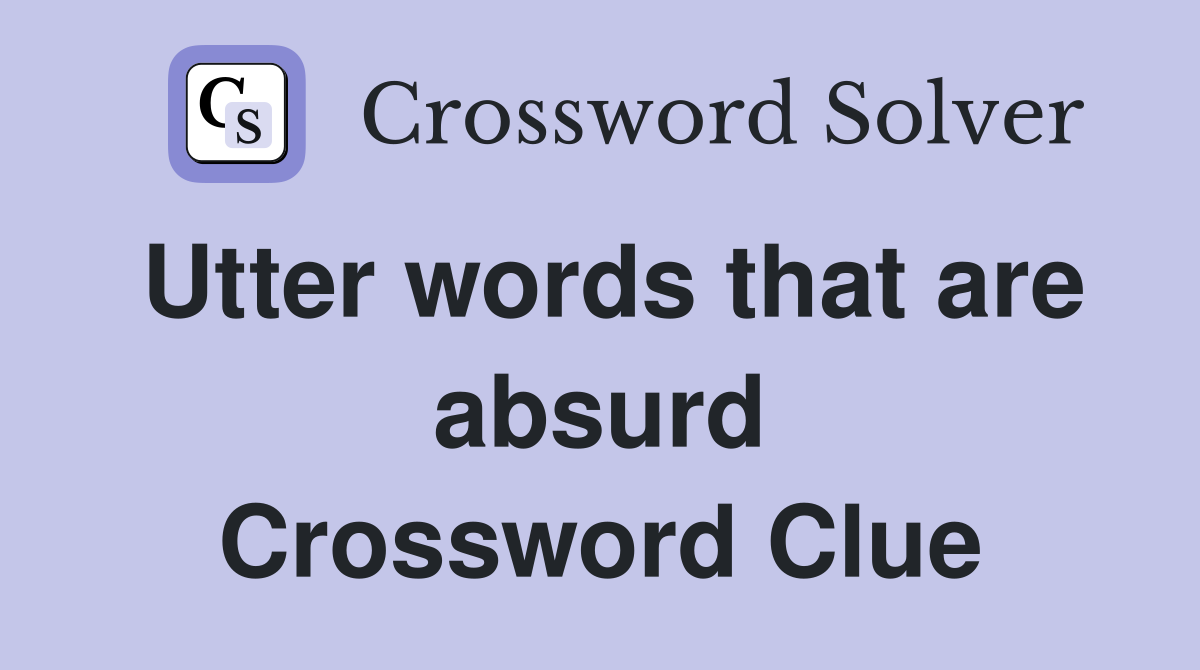 Utter words that are absurd Crossword Clue